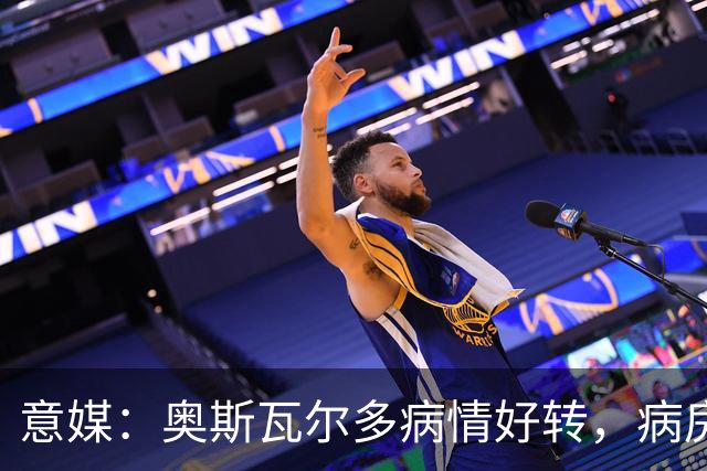 意媒：奥斯瓦尔多病情好转，病房看博卡晋级